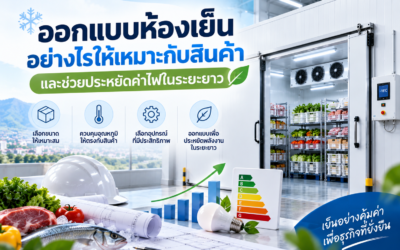 ออกแบบห้องเย็นอย่างไรให้เหมาะกับสินค้าและช่วยประหยัดค่าไฟในระยะยาว